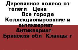 Деревянное колесо от телеги › Цена ­ 4 000 - Все города Коллекционирование и антиквариат » Антиквариат   . Брянская обл.,Клинцы г.